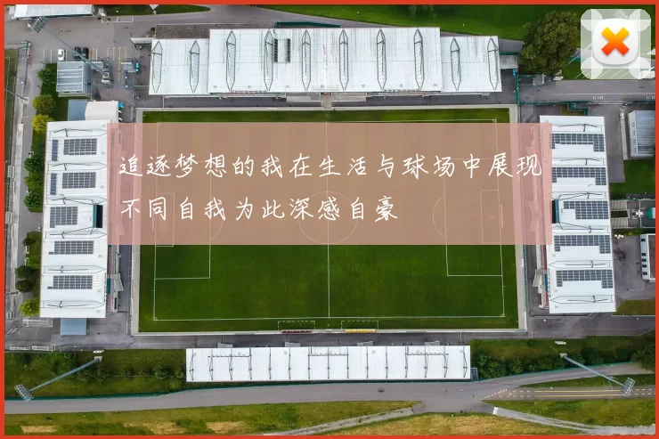 追逐梦想的我在生活与球场中展现不同自我为此深感自豪